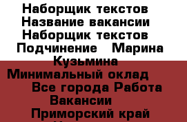 Наборщик текстов › Название вакансии ­ Наборщик текстов › Подчинение ­ Марина Кузьмина › Минимальный оклад ­ 1 500 - Все города Работа » Вакансии   . Приморский край,Находка г.